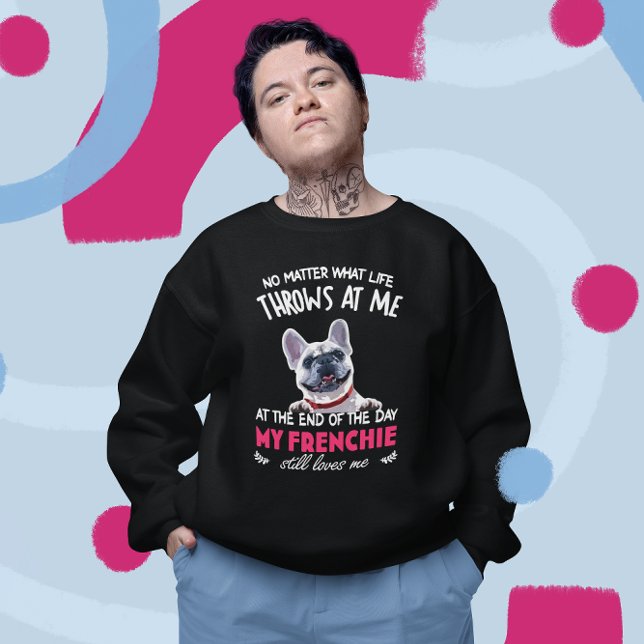 At The End My Frenchie Still Loves Me Dog Lovers Sweatshirt (Creator Uploaded)