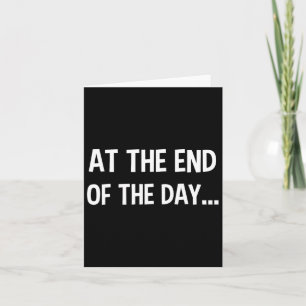 At The End Of The Day Trendy Saying For What Probl Card