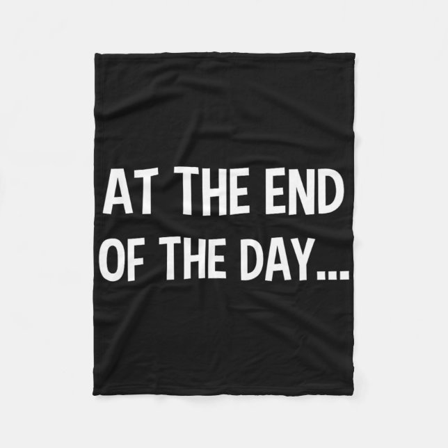 At The End Of The Day Trendy Saying For What Probl Fleece Blanket (Front)