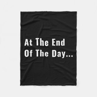 At The End Of The Day Trendy Saying For What S  Fleece Blanket