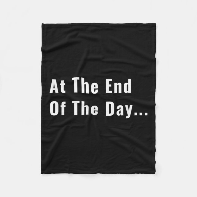 At The End Of The Day Trendy Saying For What S  Fleece Blanket (Front)