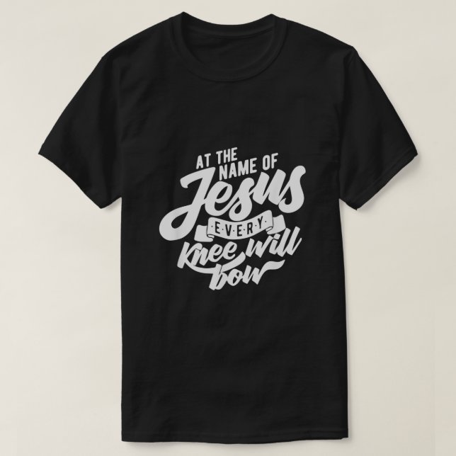 At the Name Of Jesus Every Knee Will Bow  T-Shirt (Design Front)