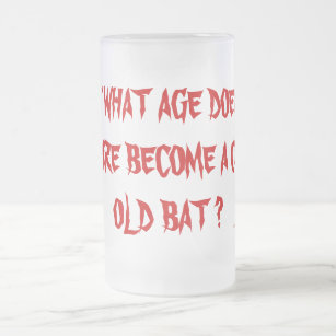 AT WHAT AGE DOES A VAMPIRE BECOME A CRAZY OLD BAT? FROSTED GLASS BEER MUG