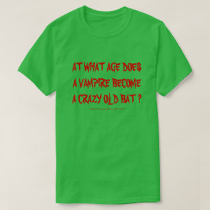 AT WHAT AGE DOES A VAMPIRE BECOME A CRAZY OLD BAT T-Shirt