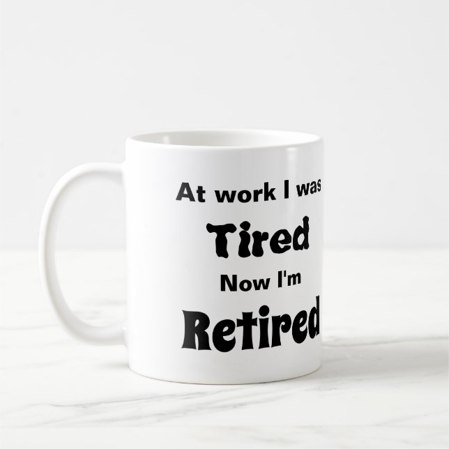 At work I Was Tired, Now I’m Retired Coffee Mug (Left)