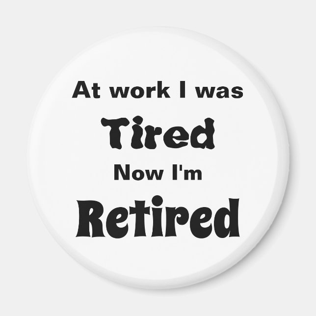 At work I Was Tired, Now I’m Retired Magnet (Front)