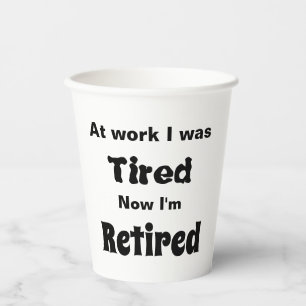 At work I Was Tired, Now I’m Retired Paper Cups