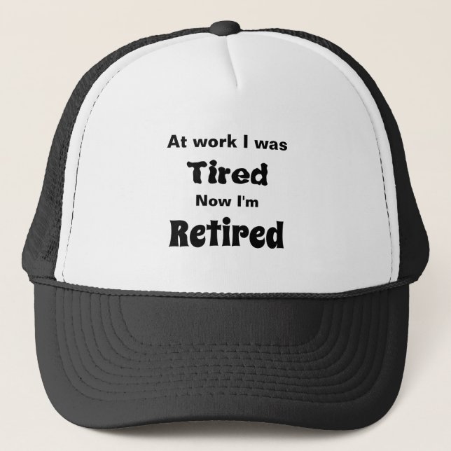 At work I Was Tired, Now I’m Retired  Trucker Hat (Front)