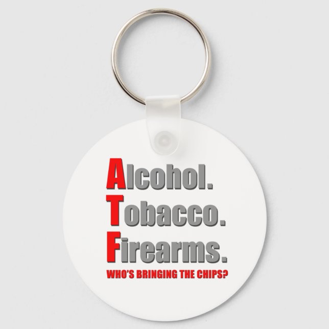 ATF- Who's bringing the chips? Key Ring (Front)