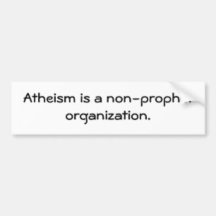 Atheism is a non-prophet organisation. bumper sticker