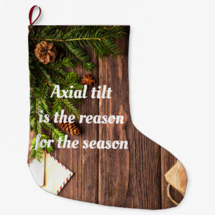 Atheist "Axial tilt is the reason for the season" Large Christmas Stocking