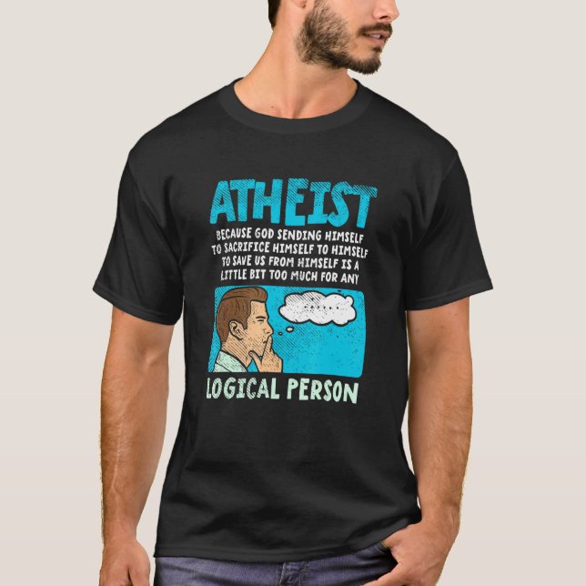 Atheist Because God Sending Himself To Sacrifice H T-Shirt (Front)