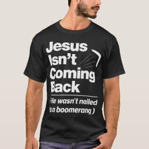 Atheist Humour  Jesus Isnt Coming Back Atheist T-Shirt