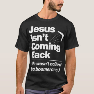 Atheist Humour  Jesus Isnt Coming Back Atheist T-Shirt