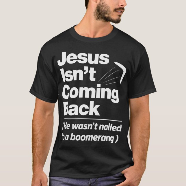 Atheist Humour  Jesus Isnt Coming Back Atheist T-Shirt (Front)