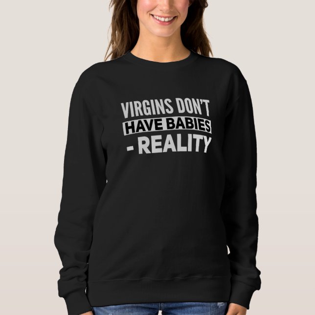 Atheist Humour Virgins Don't Have Babies Anti Reli Sweatshirt (Front)