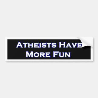 Atheists Have More Fun Bumper Sticker