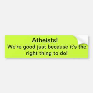 Atheists! We're Good! Bumper Sticker