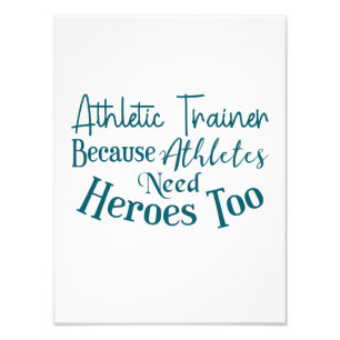 Athletic Trainer Because Athletes Need Heroes Too Photo Print