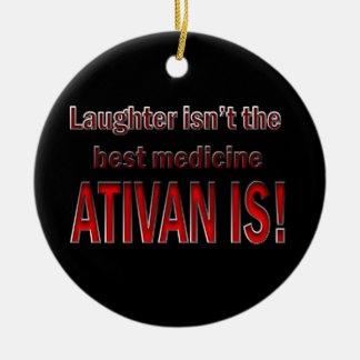 Ativan Is Better Than Laughter Ornament