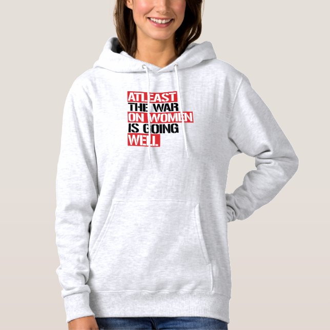 Atleast the War on Women is going well Hoodie (Front)