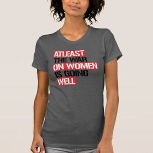 Atleast the War on Women is going well T-Shirt