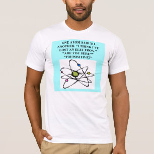 atom lost an electron physics joke T-Shirt