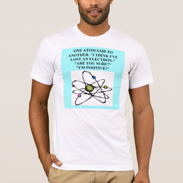 atom lost an electron physics joke T-Shirt (Front)
