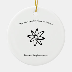Atoms are Catholic They Have Mass Punny Ceramic Tree Decoration