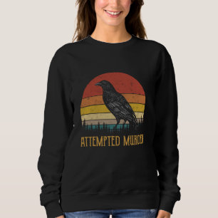 Attempted Murder Funny Raven Crows Ravens Edgar Al Sweatshirt