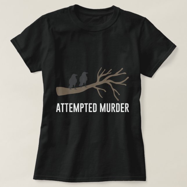 Attempted Murder Humourous Crow Black Bird  Pun Te T-Shirt (Design Front)