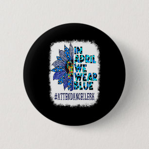 Attendance Clerk In April We Wear Blue Autism Awar 6 Cm Round Badge