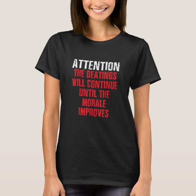 Attention Beatings Will Continue Until The Morale  T-Shirt (Front)