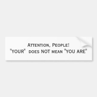Attention, People! "YOUR" does NOT mean "YOU ARE" Bumper Sticker