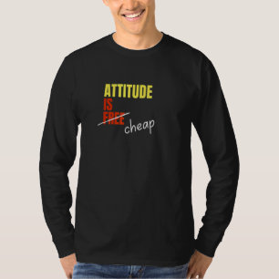 Attitude Is Not Free Its Cheap T-Shirt