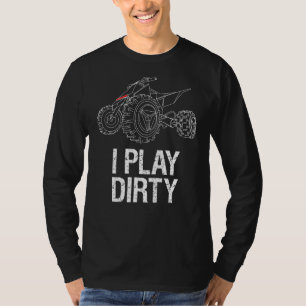 Atv For Boys I Play Dirty Quad Bike T-Shirt
