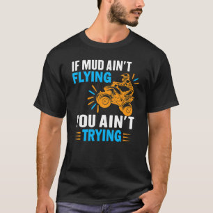 Atv Quad Four Wheeler Gear Mudding Mud Aint Flyin T-Shirt