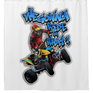 ATV - We Gonna Ride Or What? Shower Curtain