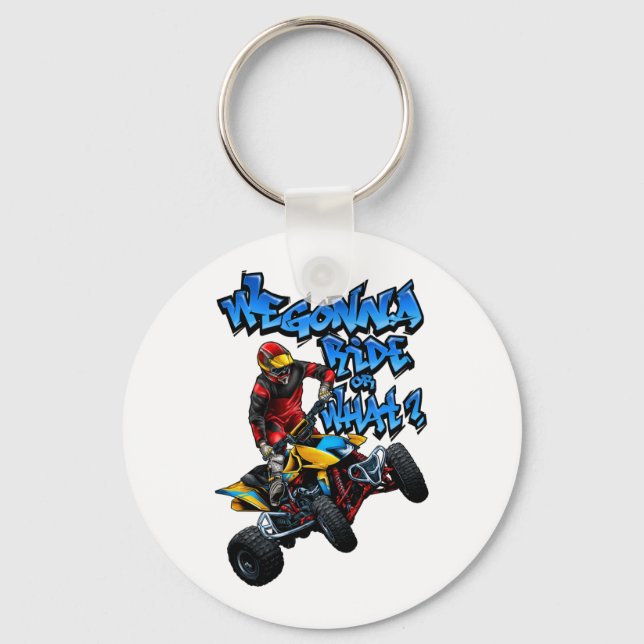 ATV - We Gonna Ride Or What? T-Shirt Key Ring (Front)