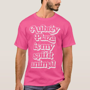 Aubrey Plaza Is My Spirit Animal T-Shirt