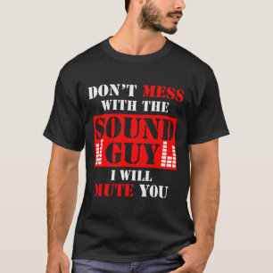Audio Engineer Don't Mess With The Sound Guy I Mut T-Shirt