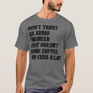 Audio Engineer That Drink Coffee Cuss A Lot T-Shirt
