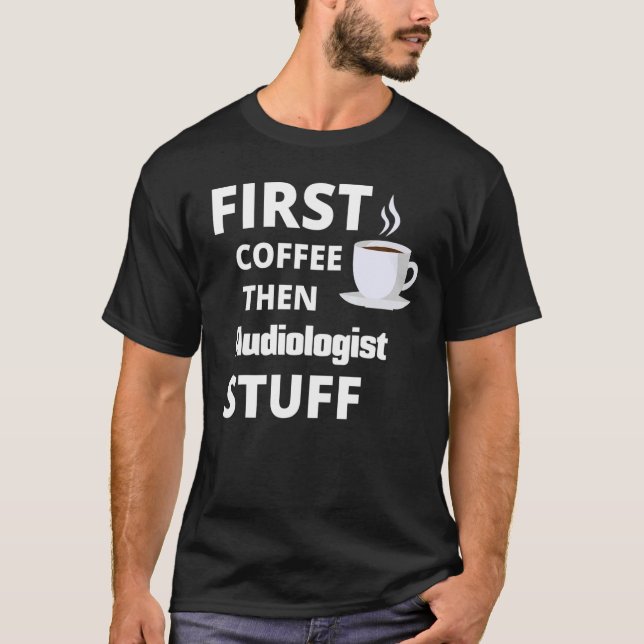 Audiologist First Coffee Then Job Stuff   T-Shirt (Front)