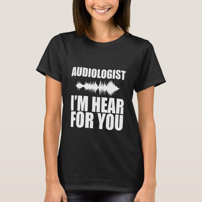 Audiologist I'm Hear For You   T-Shirt (Front)