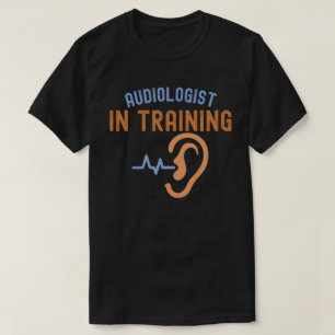 Audiologist In Training, Audiology Quotes T-Shirt