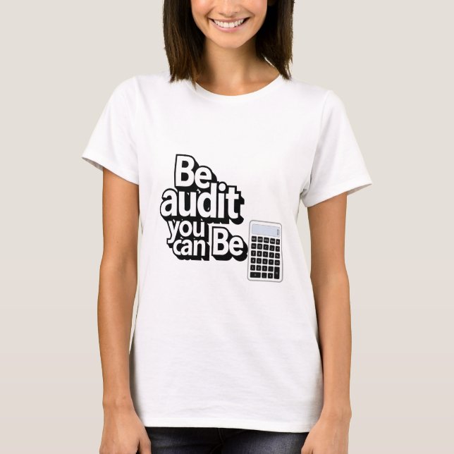 Audit Humour:  Be Audit You Can Be T-Shirt (Front)