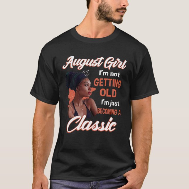 August Girl I m Not Getting Old I m Just Becoming  T-Shirt (Front)