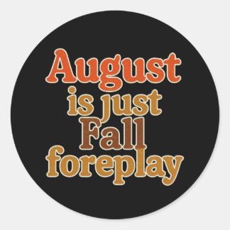 August Is Just Fall Foreplay Classic Round Sticker