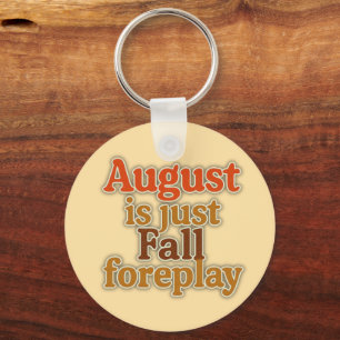 August is Just Fall Foreplay Key Ring