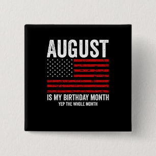 August Is My Birthday Month Yep The Whole Month 15 Cm Square Badge